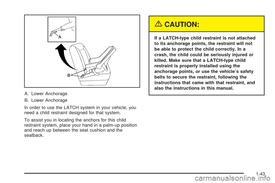 CHEVROLET BLAZER 2005 2.G Service Manual A. Lower Anchorage
B. Lower Anchorage
In order to use the LATCH system in your vehicle, you
need a child restraint designed for that system.
To assist you in locating the anchors for this child
restra