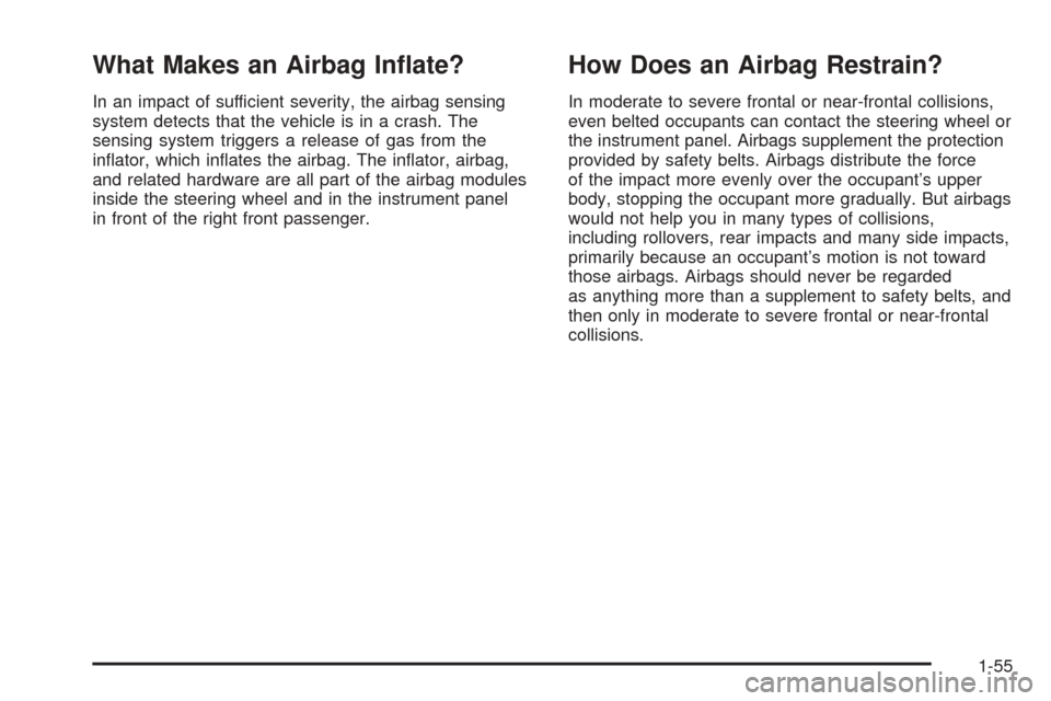 CHEVROLET BLAZER 2005 2.G Repair Manual What Makes an Airbag In�ate?
In an impact of sufficient severity, the airbag sensing
system detects that the vehicle is in a crash. The
sensing system triggers a release of gas from the
in�ator, which