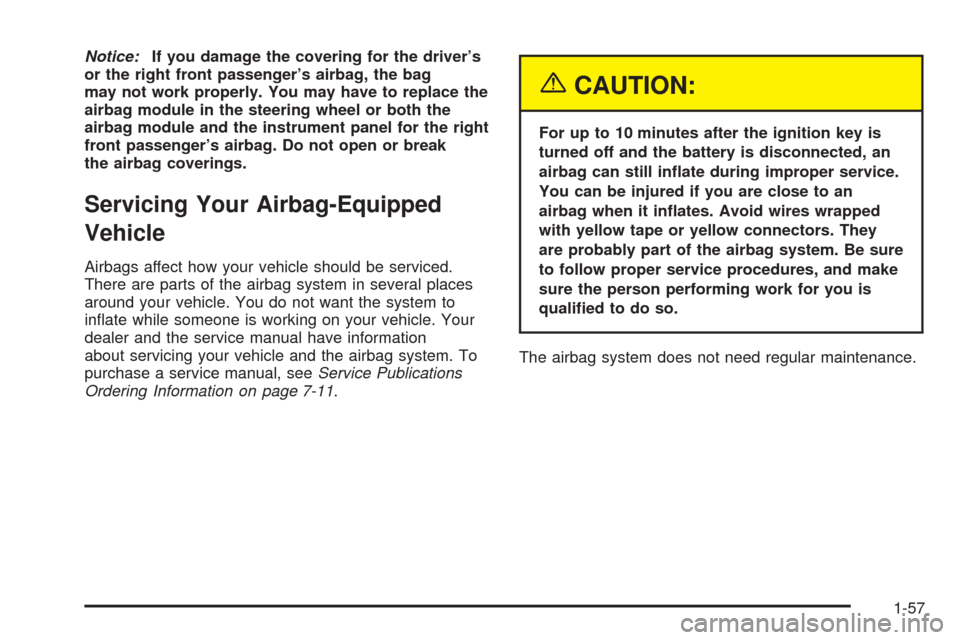 CHEVROLET BLAZER 2005 2.G Owners Manual Notice:If you damage the covering for the driver’s
or the right front passenger’s airbag, the bag
may not work properly. You may have to replace the
airbag module in the steering wheel or both the CHEVROLET BLAZER 2005 2.G Owners Manual Notice:If you damage the covering for the driver’s
or the right front passenger’s airbag, the bag
may not work properly. You may have to replace the
airbag module in the steering wheel or both the