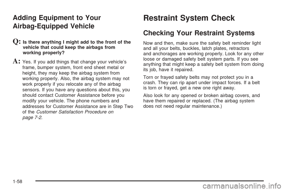 CHEVROLET BLAZER 2005 2.G Repair Manual Adding Equipment to Your
Airbag-Equipped Vehicle
Q:Is there anything I might add to the front of the
vehicle that could keep the airbags from
working properly?
A:Yes. If you add things that change you