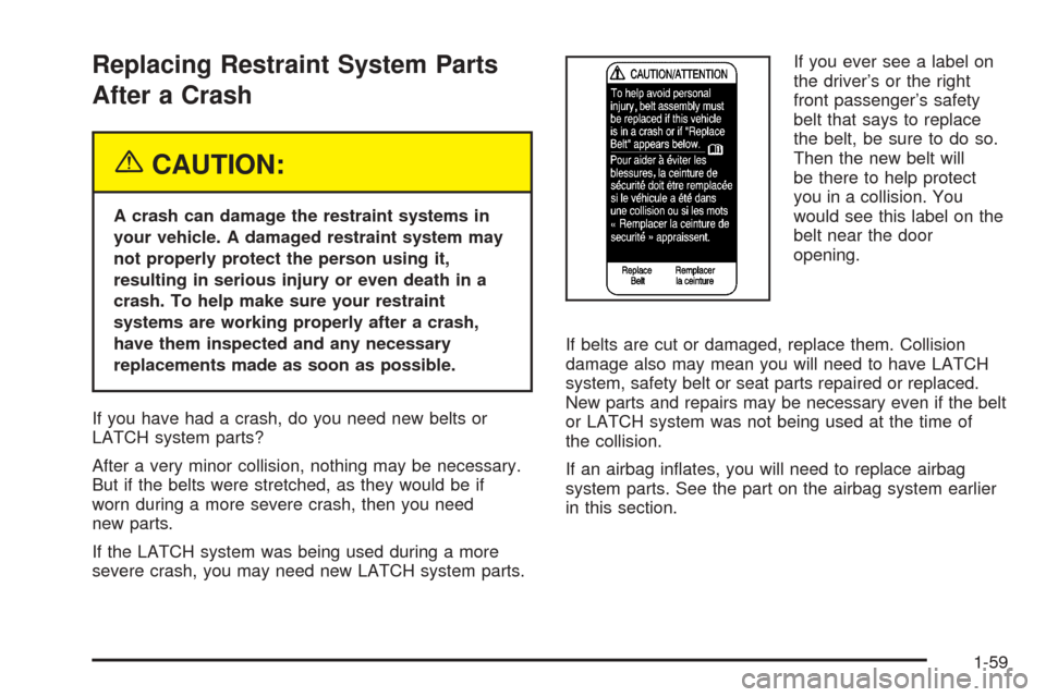 CHEVROLET BLAZER 2005 2.G Repair Manual Replacing Restraint System Parts
After a Crash
{CAUTION:
A crash can damage the restraint systems in
your vehicle. A damaged restraint system may
not properly protect the person using it,
resulting in