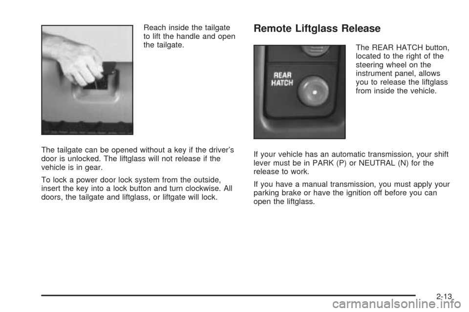 CHEVROLET BLAZER 2005 2.G Owners Manual Reach inside the tailgate
to lift the handle and open
the tailgate.
The tailgate can be opened without a key if the driver’s
door is unlocked. The liftglass will not release if the
vehicle is in gea