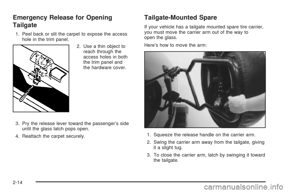 CHEVROLET BLAZER 2005 2.G Manual PDF Emergency Release for Opening
Tailgate
1. Peel back or slit the carpet to expose the access
hole in the trim panel.
2. Use a thin object to
reach through the
access holes in both
the trim panel and
th CHEVROLET BLAZER 2005 2.G Manual PDF Emergency Release for Opening
Tailgate
1. Peel back or slit the carpet to expose the access
hole in the trim panel.
2. Use a thin object to
reach through the
access holes in both
the trim panel and
th