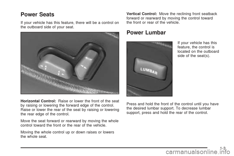 CHEVROLET BLAZER 2005 2.G Owners Manual Power Seats
If your vehicle has this feature, there will be a control on
the outboard side of your seat.
Horizontal Control:Raise or lower the front of the seat
by raising or lowering the forward edge