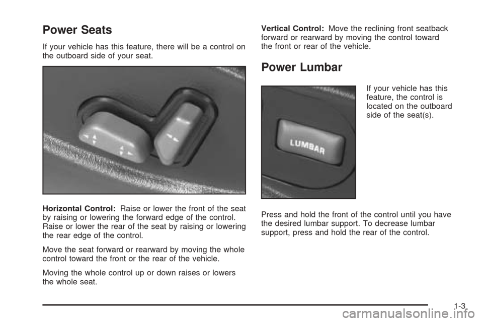 CHEVROLET BLAZER 2005 2.G Owners Manual Power Seats
If your vehicle has this feature, there will be a control on
the outboard side of your seat.
Horizontal Control:Raise or lower the front of the seat
by raising or lowering the forward edge