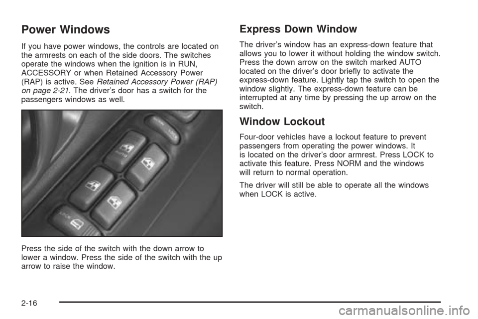 CHEVROLET BLAZER 2005 2.G Manual Online Power Windows
If you have power windows, the controls are located on
the armrests on each of the side doors. The switches
operate the windows when the ignition is in RUN,
ACCESSORY or when Retained Ac CHEVROLET BLAZER 2005 2.G Manual Online Power Windows
If you have power windows, the controls are located on
the armrests on each of the side doors. The switches
operate the windows when the ignition is in RUN,
ACCESSORY or when Retained Ac