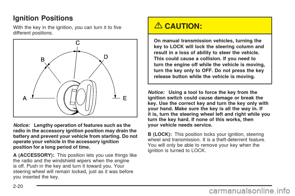 CHEVROLET BLAZER 2005 2.G Manual Online Ignition Positions
With the key in the ignition, you can turn it to �ve
different positions.
Notice:Lengthy operation of features such as the
radio in the accessory ignition position may drain the
bat