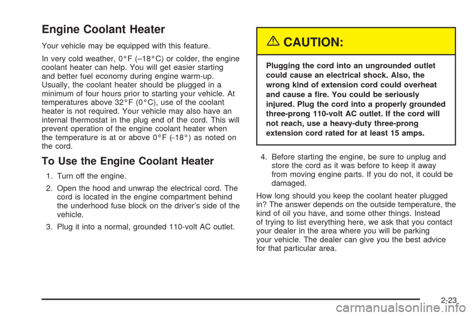 CHEVROLET BLAZER 2005 2.G Owners Manual Engine Coolant Heater
Your vehicle may be equipped with this feature.
In very cold weather, 0°F (–18°C) or colder, the engine
coolant heater can help. You will get easier starting
and better fuel 