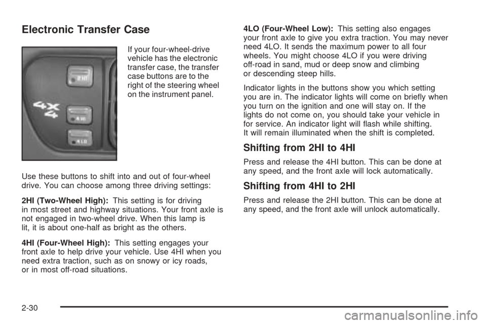 CHEVROLET BLAZER 2005 2.G Owners Manual Electronic Transfer Case
If your four-wheel-drive
vehicle has the electronic
transfer case, the transfer
case buttons are to the
right of the steering wheel
on the instrument panel.
Use these buttons CHEVROLET BLAZER 2005 2.G Owners Manual Electronic Transfer Case
If your four-wheel-drive
vehicle has the electronic
transfer case, the transfer
case buttons are to the
right of the steering wheel
on the instrument panel.
Use these buttons