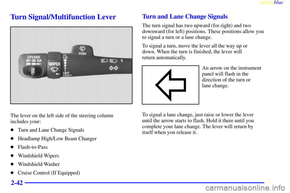 CHEVROLET BLAZER 1999 2.G Owners Manual yellowblue     
2-42
Turn Signal/Multifunction Lever
The lever on the left side of the steering column
includes your:
Turn and Lane Change Signals
Headlamp High/Low Beam Changer
Flash
-to-Pass
Win