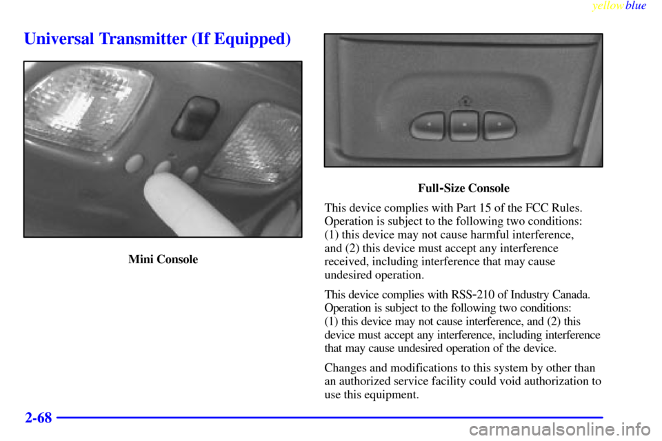 CHEVROLET BLAZER 1999 2.G Owners Manual yellowblue
2-68
Universal Transmitter (If Equipped)
Mini Console
Full-Size Console
This device complies with Part 15 of the FCC Rules.
Operation is subject to the following two conditions:
(1) t CHEVROLET BLAZER 1999 2.G Owners Manual yellowblue
2-68
Universal Transmitter (If Equipped)
Mini Console
Full-Size Console
This device complies with Part 15 of the FCC Rules.
Operation is subject to the following two conditions:
(1) t