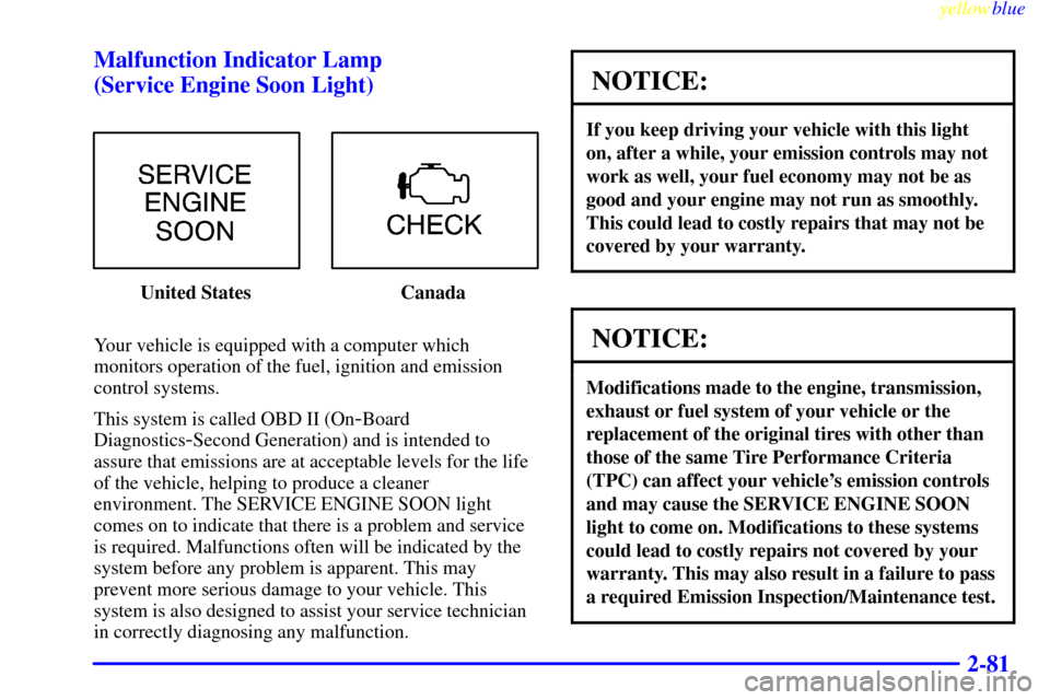 CHEVROLET BLAZER 1999 2.G Owners Manual yellowblue     
2-81 Malfunction Indicator Lamp 
(Service Engine Soon Light)
United States Canada
Your vehicle is equipped with a computer which
monitors operation of the fuel, ignition and emission
c