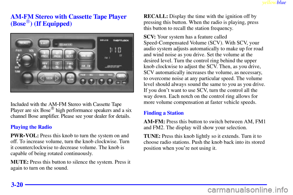 CHEVROLET BLAZER 1999 2.G Owners Manual yellowblue     
3-20 AM-FM Stereo with Cassette Tape Player
(Bose
) (If Equipped)
Included with the AM-FM Stereo with Cassette Tape
Player are six Bose high performance speakers and a six
channel Bo