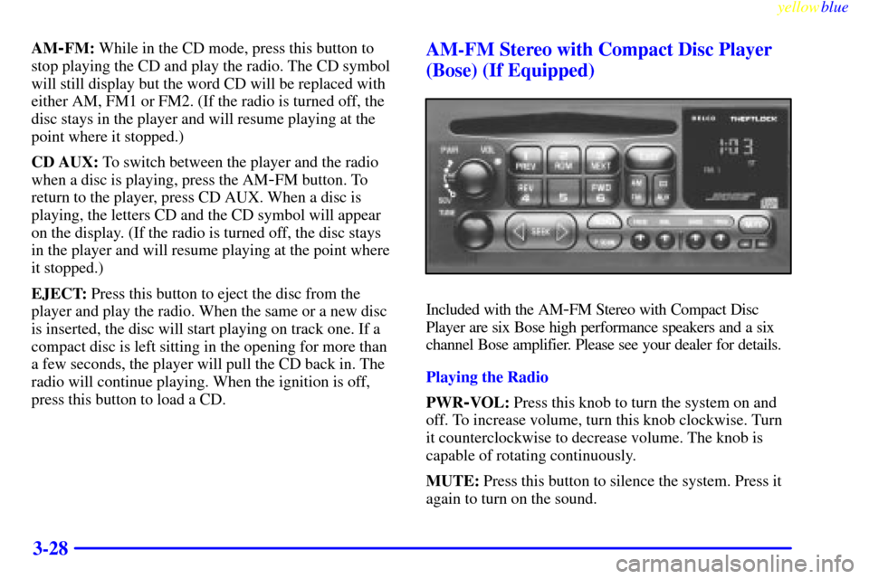 CHEVROLET BLAZER 1999 2.G Owners Manual yellowblue     
3-28
AM-FM: While in the CD mode, press this button to
stop playing the CD and play the radio. The CD symbol
will still display but the word CD will be replaced with
either AM, FM1 or 