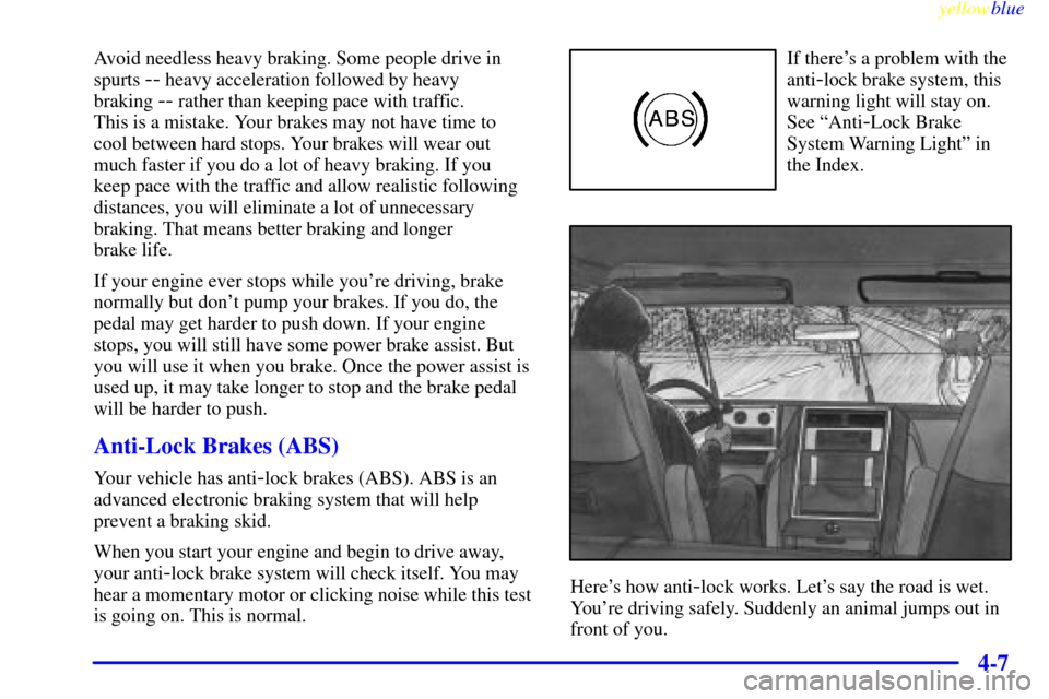 CHEVROLET BLAZER 1999 2.G Owners Manual yellowblue     
4-7
Avoid needless heavy braking. Some people drive in
spurts 
-- heavy acceleration followed by heavy 
braking 
-- rather than keeping pace with traffic. 
This is a mistake. Your brak