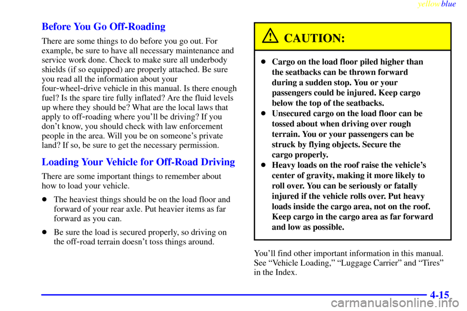 CHEVROLET BLAZER 1999 2.G Owners Manual yellowblue     
4-15 Before You Go Off-Roading
There are some things to do before you go out. For
example, be sure to have all necessary maintenance and
service work done. Check to make sure all under