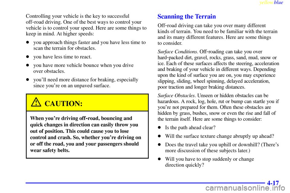 CHEVROLET BLAZER 1999 2.G Owners Manual yellowblue     
4-17
Controlling your vehicle is the key to successful
off
-road driving. One of the best ways to control your
vehicle is to control your speed. Here are some things to
keep in mind. A