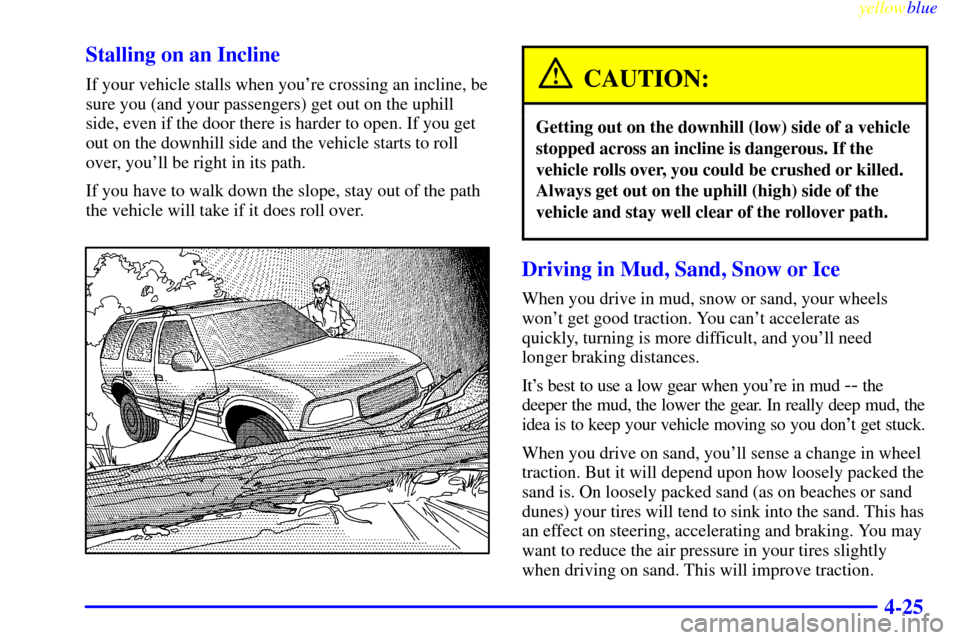 CHEVROLET BLAZER 1999 2.G Owners Manual yellowblue     
4-25 Stalling on an Incline
If your vehicle stalls when youre crossing an incline, be
sure you (and your passengers) get out on the uphill
side, even if the door there is harder to op
