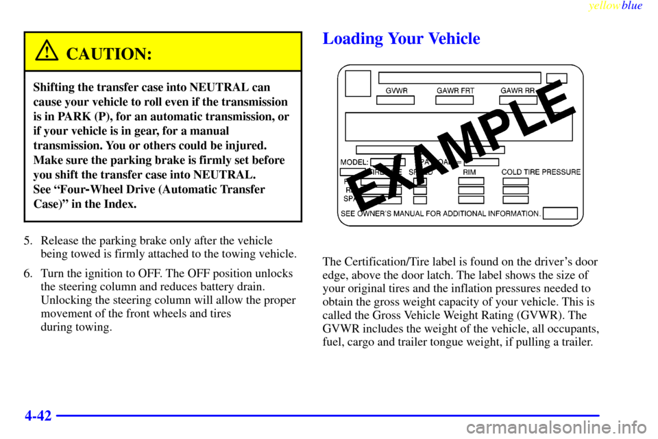 CHEVROLET BLAZER 1999 2.G Owners Manual yellowblue     
4-42
CAUTION:
Shifting the transfer case into NEUTRAL can
cause your vehicle to roll even if the transmission
is in PARK (P), for an automatic transmission, or
if your vehicle is in ge