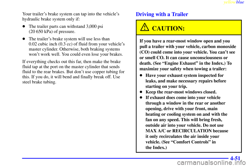 CHEVROLET BLAZER 1999 2.G Owners Manual yellowblue     
4-51
Your trailers brake system can tap into the vehicles
hydraulic brake system only if:
The trailer parts can withstand 3,000 psi 
(20 650 kPa) of pressure.
The trailers brake s
