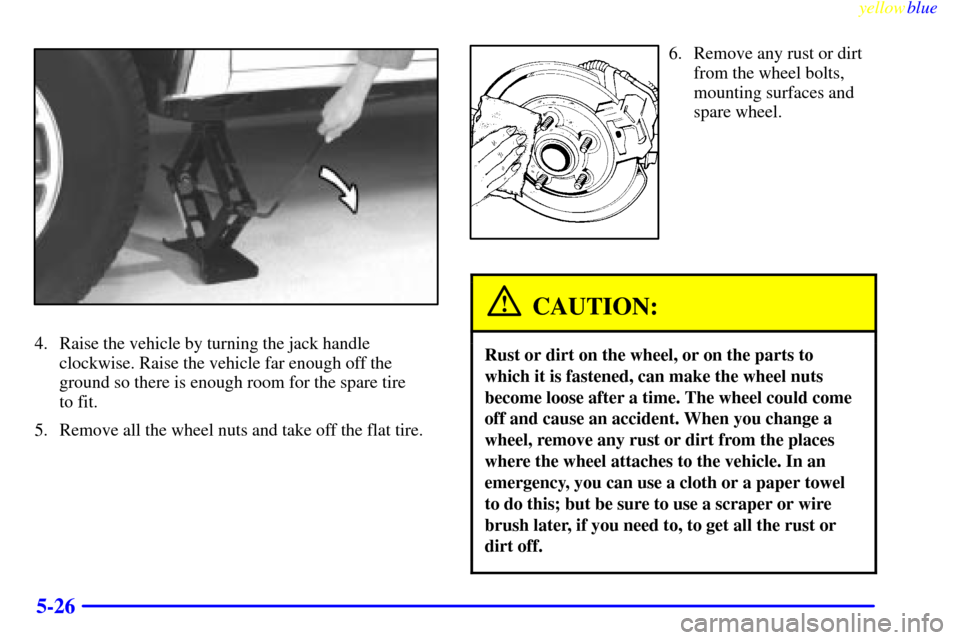 CHEVROLET BLAZER 1999 2.G Owners Manual yellowblue
5-26
4. Raise the vehicle by turning the jack handle
clockwise. Raise the vehicle far enough off the
ground so there is enough room for the spare tire
to fit.
5. Remove all the wheel CHEVROLET BLAZER 1999 2.G Owners Manual yellowblue
5-26
4. Raise the vehicle by turning the jack handle
clockwise. Raise the vehicle far enough off the
ground so there is enough room for the spare tire
to fit.
5. Remove all the wheel