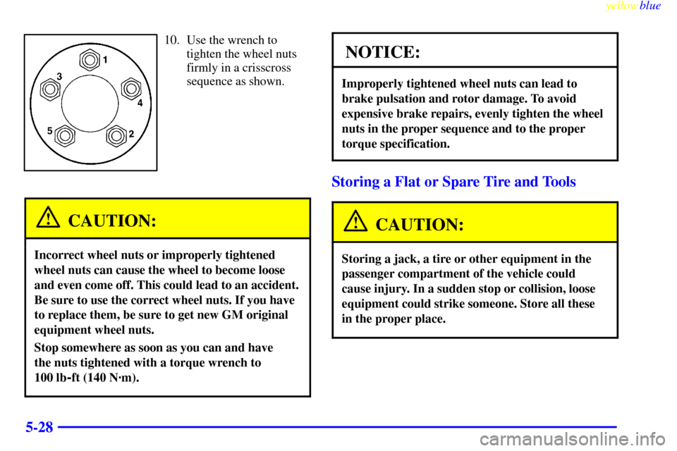 CHEVROLET BLAZER 1999 2.G Owners Manual yellowblue
5-28
10. Use the wrench to
tighten the wheel nuts
firmly in a crisscross
sequence as shown.
CAUTION:
Incorrect wheel nuts or improperly tightened
wheel nuts can cause the wheel to beco CHEVROLET BLAZER 1999 2.G Owners Manual yellowblue
5-28
10. Use the wrench to
tighten the wheel nuts
firmly in a crisscross
sequence as shown.
CAUTION:
Incorrect wheel nuts or improperly tightened
wheel nuts can cause the wheel to beco