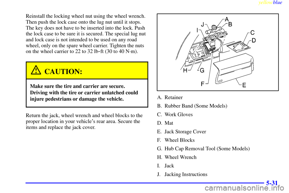 CHEVROLET BLAZER 1999 2.G Owners Manual yellowblue     
5-31
Reinstall the locking wheel nut using the wheel wrench.
Then push the lock case onto the lug nut until it stops.
The key does not have to be inserted into the lock. Push
the lock 