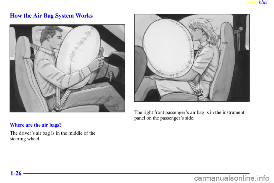 CHEVROLET BLAZER 1999 2.G Owners Guide yellowblue     
1-26 How the Air Bag System Works
Where are the air bags?
The drivers air bag is in the middle of the 
steering wheel.
The right front passengers air bag is in the instrument
panel o