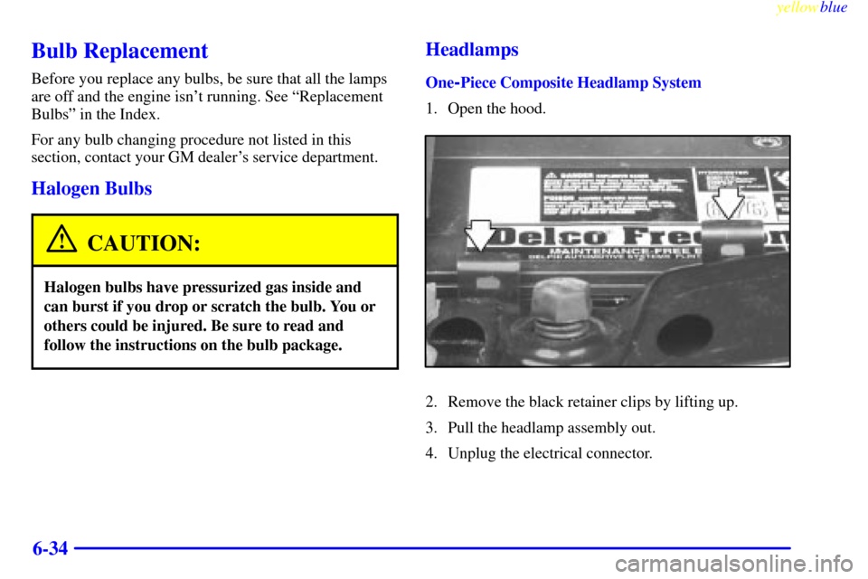 CHEVROLET BLAZER 1999 2.G Owners Manual yellowblue     
6-34
Bulb Replacement
Before you replace any bulbs, be sure that all the lamps
are off and the engine isnt running. See ªReplacement
Bulbsº in the Index.
For any bulb changing proce