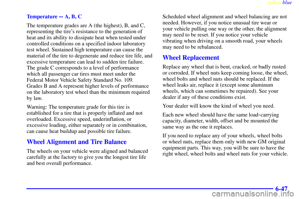 CHEVROLET BLAZER 1999 2.G Owners Manual yellowblue     
6-47
Temperature -- A, B, C
The temperature grades are A (the highest), B, and C,
representing the tires resistance to the generation of
heat and its ability to dissipate heat when te