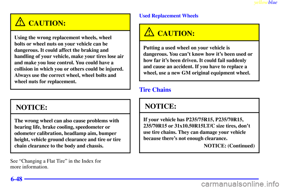 CHEVROLET BLAZER 1999 2.G Owners Manual yellowblue     
6-48
CAUTION:
Using the wrong replacement wheels, wheel 
bolts or wheel nuts on your vehicle can be
dangerous. It could affect the braking and
handling of your vehicle, make your tires