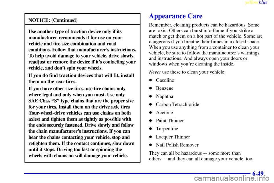CHEVROLET BLAZER 1999 2.G Owners Manual yellowblue     
6-49
NOTICE: (Continued)
Use another type of traction device only if its
manufacturer recommends it for use on your
vehicle and tire size combination and road
conditions. Follow that m