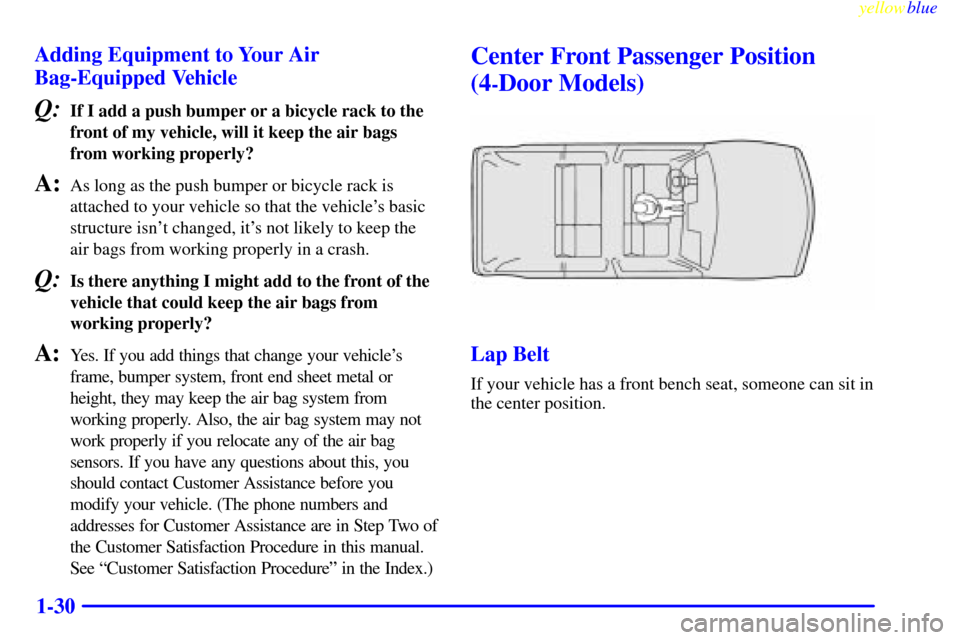 CHEVROLET BLAZER 1999 2.G Owners Guide yellowblue     
1-30 Adding Equipment to Your Air
Bag-Equipped Vehicle
Q:If I add a push bumper or a bicycle rack to the
front of my vehicle, will it keep the air bags
from working properly?
A:As long