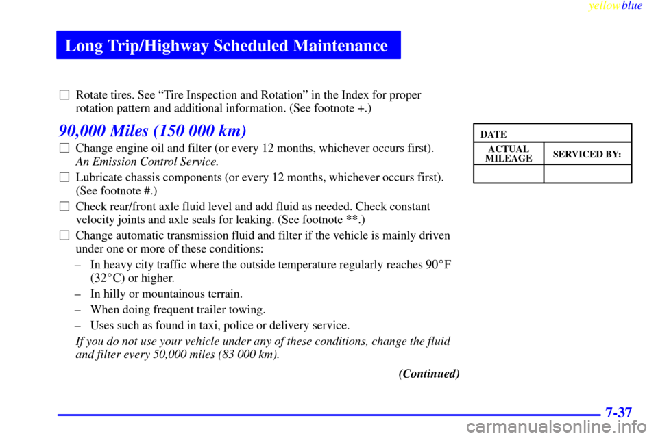 CHEVROLET BLAZER 1999 2.G Owners Manual Long Trip/Highway Scheduled Maintenance
yellowblue     
7-37
Rotate tires. See ªTire Inspection and Rotationº in the Index for proper
rotation pattern and additional information. (See footnote +.)
