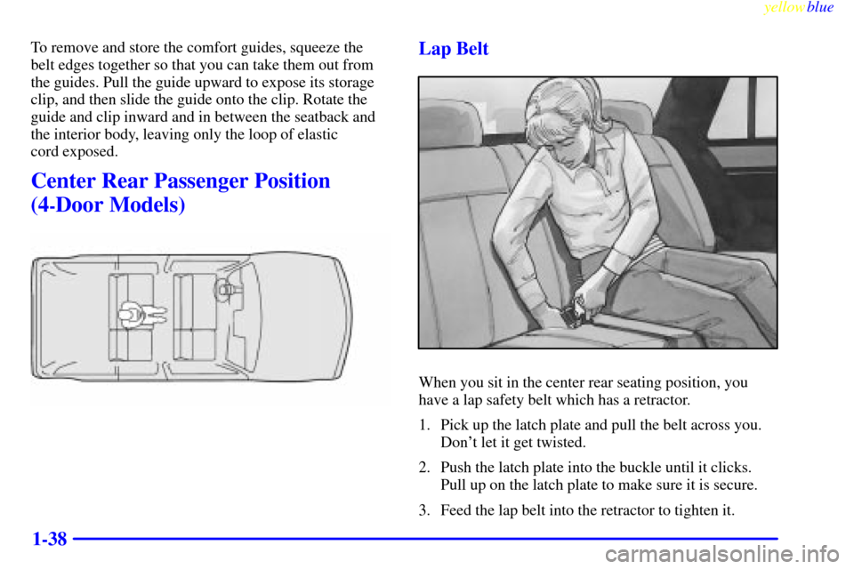 CHEVROLET BLAZER 1999 2.G Service Manual yellowblue     
1-38
To remove and store the comfort guides, squeeze the
belt edges together so that you can take them out from
the guides. Pull the guide upward to expose its storage
clip, and then s
