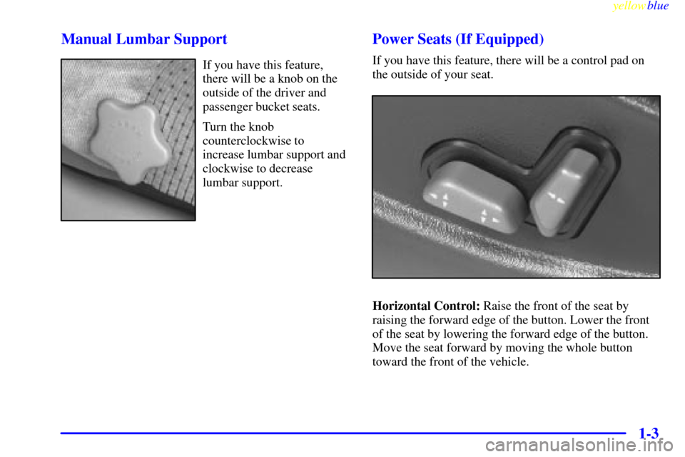 CHEVROLET BLAZER 1999 2.G Owners Manual yellowblue     
1-3 Manual Lumbar Support
If you have this feature,
there will be a knob on the
outside of the driver and
passenger bucket seats.
Turn the knob
counterclockwise to
increase lumbar supp