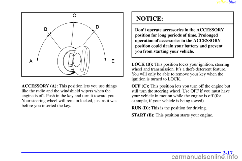 CHEVROLET BLAZER 1999 2.G Manual Online yellowblue
2-17
ACCESSORY (A): This position lets you use things
like the radio and the windshield wipers when the
engine is off. Push in the key and turn it toward you.
Your steering wheel will CHEVROLET BLAZER 1999 2.G Manual Online yellowblue
2-17
ACCESSORY (A): This position lets you use things
like the radio and the windshield wipers when the
engine is off. Push in the key and turn it toward you.
Your steering wheel will