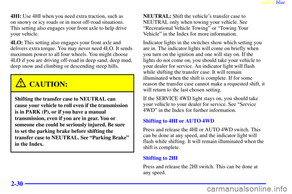 CHEVROLET BLAZER 1999 2.G Owners Manual yellowblue     
2-30
4HI: Use 4HI when you need extra traction, such as 
on snowy or icy roads or in most off
-road situations.
This setting also engages your front axle to help drive
your vehicle.
4L