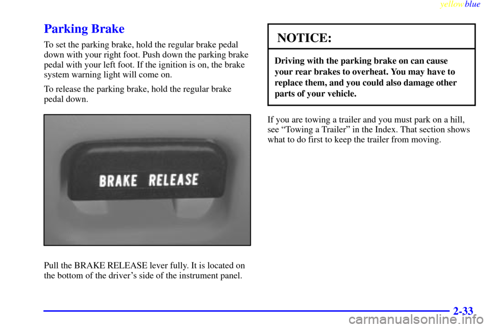 CHEVROLET BLAZER 1999 2.G Owners Manual yellowblue     
2-33
Parking Brake
To set the parking brake, hold the regular brake pedal
down with your right foot. Push down the parking brake
pedal with your left foot. If the ignition is on, the b