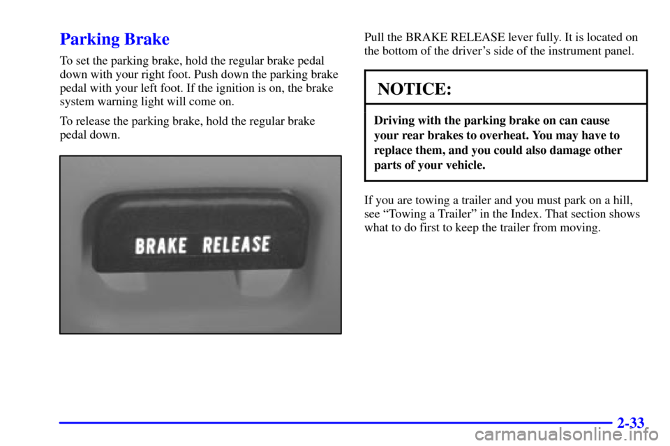 CHEVROLET BLAZER 2000 2.G Owners Manual 2-33
Parking Brake
To set the parking brake, hold the regular brake pedal
down with your right foot. Push down the parking brake
pedal with your left foot. If the ignition is on, the brake
system warn