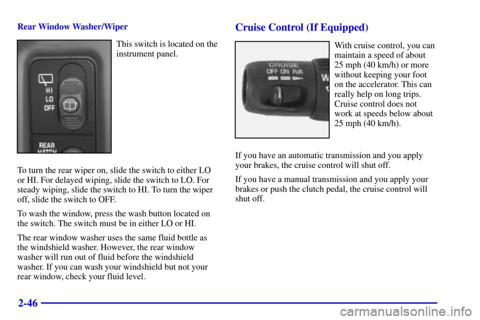 CHEVROLET BLAZER 2000 2.G Owners Manual 2-46
Rear Window Washer/Wiper
This switch is located on the
instrument panel.
To turn the rear wiper on, slide the switch to either LO
or HI. For delayed wiping, slide the switch to LO. For
steady wip