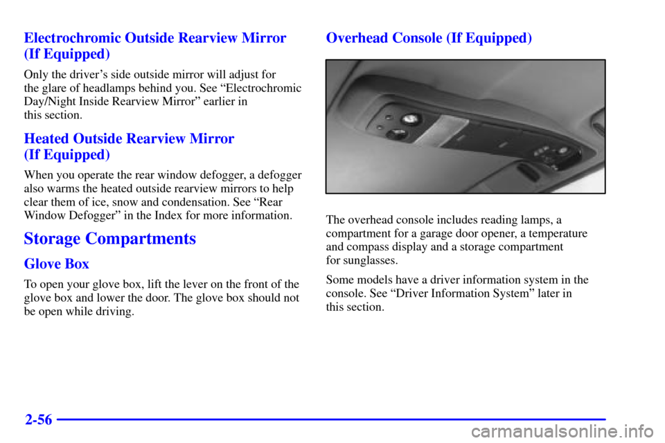 CHEVROLET BLAZER 2000 2.G Owners Manual 2-56 Electrochromic Outside Rearview Mirror
(If Equipped)
Only the drivers side outside mirror will adjust for
the glare of headlamps behind you. See ªElectrochromic
Day/Night Inside Rearview Mirro CHEVROLET BLAZER 2000 2.G Owners Manual 2-56 Electrochromic Outside Rearview Mirror
(If Equipped)
Only the drivers side outside mirror will adjust for
the glare of headlamps behind you. See ªElectrochromic
Day/Night Inside Rearview Mirro