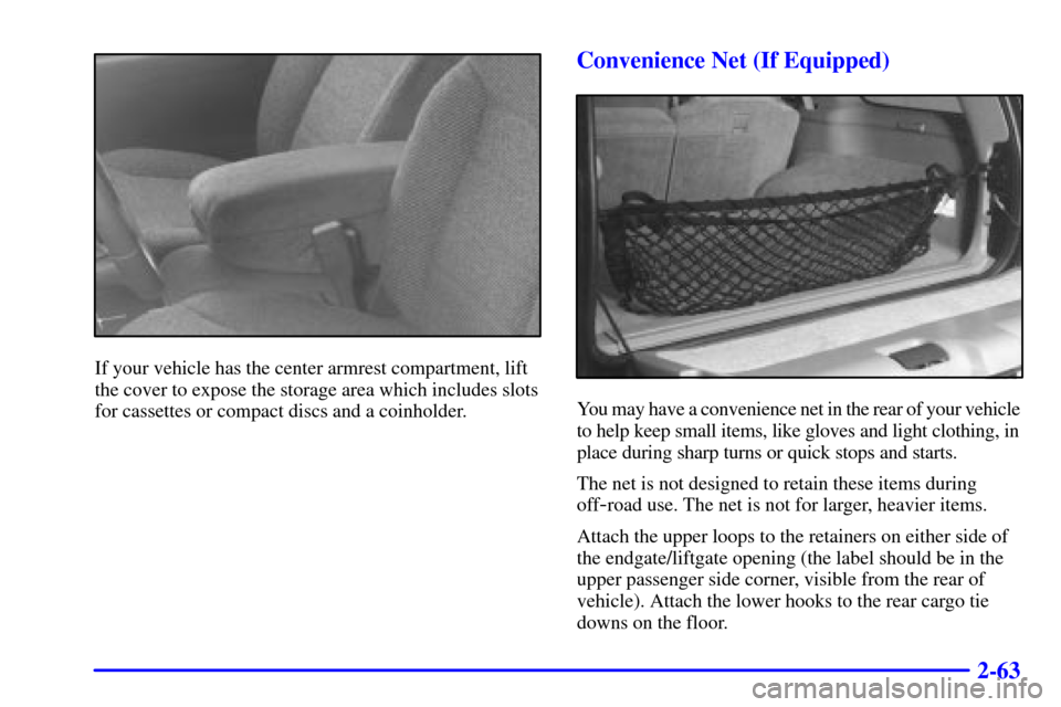 CHEVROLET BLAZER 2000 2.G Owners Manual 2-63
If your vehicle has the center armrest compartment, lift
the cover to expose the storage area which includes slots
for cassettes or compact discs and a coinholder.
Convenience Net (If Equipped)
Y
