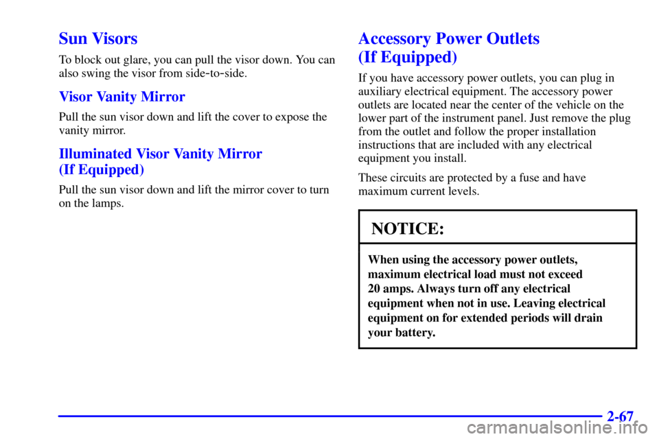 CHEVROLET BLAZER 2000 2.G Owners Manual 2-67
Sun Visors
To block out glare, you can pull the visor down. You can
also swing the visor from side
-to-side.
Visor Vanity Mirror
Pull the sun visor down and lift the cover to expose the
vanity mi