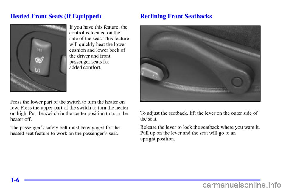 CHEVROLET BLAZER 2000 2.G User Guide 1-6 Heated Front Seats (If Equipped)
If you have this feature, the
control is located on the
side of the seat. This feature
will quickly heat the lower
cushion and lower back of
the driver and front
p CHEVROLET BLAZER 2000 2.G User Guide 1-6 Heated Front Seats (If Equipped)
If you have this feature, the
control is located on the
side of the seat. This feature
will quickly heat the lower
cushion and lower back of
the driver and front
p