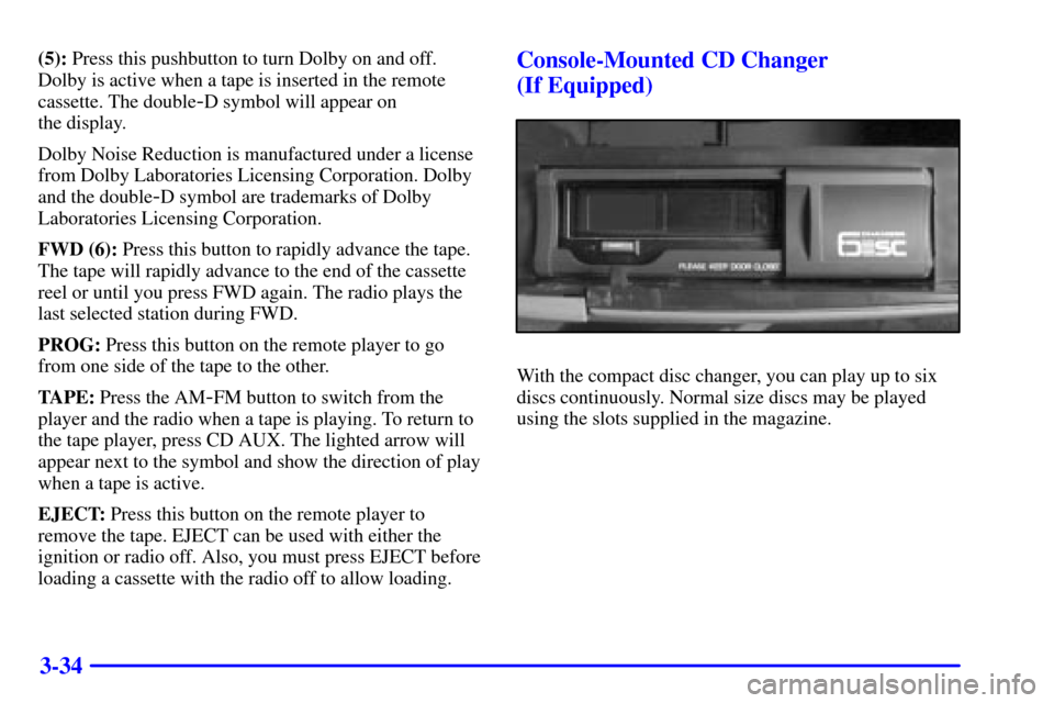 CHEVROLET BLAZER 2000 2.G Owners Manual 3-34
(5): Press this pushbutton to turn Dolby on and off.
Dolby is active when a tape is inserted in the remote
cassette. The double
-D symbol will appear on 
the display.
Dolby Noise Reduction is man