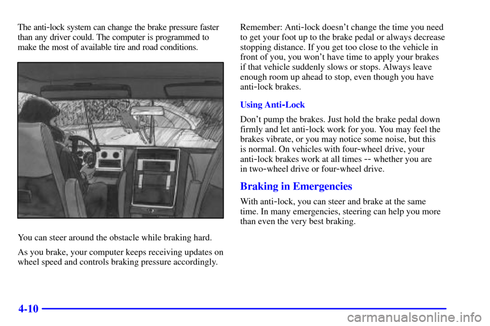 CHEVROLET BLAZER 2000 2.G Owners Manual 4-10
The anti-lock system can change the brake pressure faster
than any driver could. The computer is programmed to
make the most of available tire and road conditions.
You can steer around the obstac