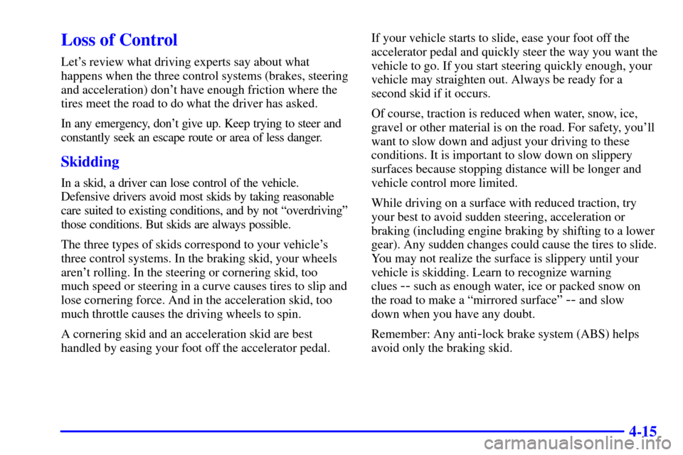 CHEVROLET BLAZER 2000 2.G Owners Manual 4-15
Loss of Control
Lets review what driving experts say about what
happens when the three control systems (brakes, steering
and acceleration) dont have enough friction where the
tires meet the roa