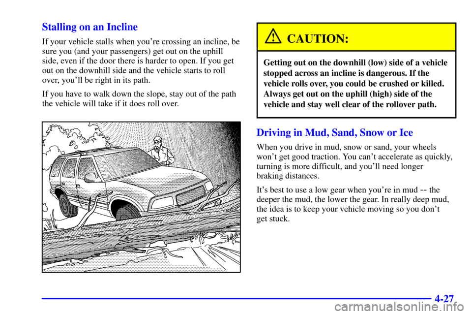 CHEVROLET BLAZER 2000 2.G Owners Manual 4-27 Stalling on an Incline
If your vehicle stalls when youre crossing an incline, be
sure you (and your passengers) get out on the uphill
side, even if the door there is harder to open. If you get
o