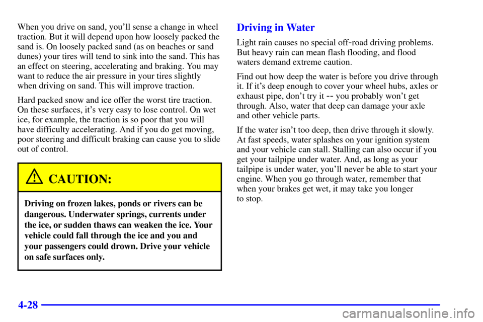 CHEVROLET BLAZER 2000 2.G Owners Manual 4-28
When you drive on sand, youll sense a change in wheel
traction. But it will depend upon how loosely packed the
sand is. On loosely packed sand (as on beaches or sand
dunes) your tires will tend 